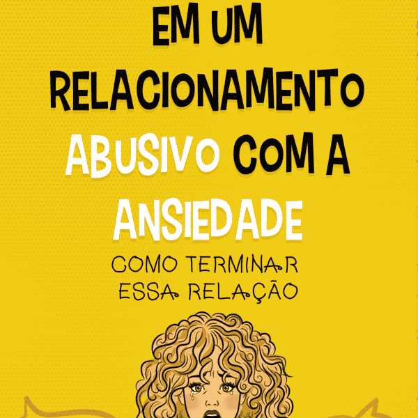 em um relacionamento abusivo com a ansiedade